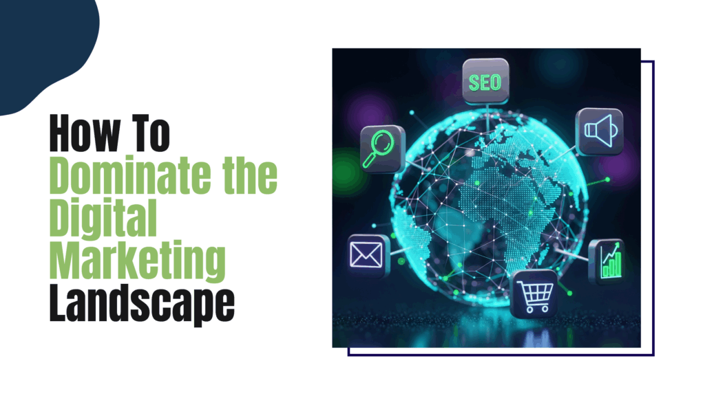 How To Dominate the Digital Marketing Landscape